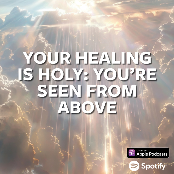 Your Healing Is Holy: You're Seen From Above