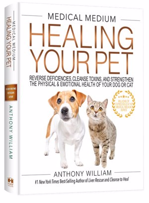 Healing Your Pet: Reverse Deficiencies, Cleanse Toxins, and Strengthen the Physical & Emotional Health of Your Dog or Cat by Anthony William, Medical Medium